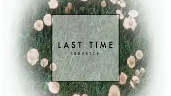 Download Video: srrybtch - Last Time (Audio)