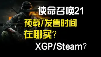 COD21预载发售时间|在哪买？XGP真便宜？还是Steam？