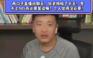 Tải video: 两口子直播间聊天，张老师喊了半天！考不上985有必要复读嘛？个人觉得没必要！