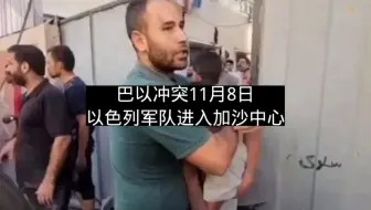 巴以冲突11月8日:以色列军队进入加沙城中心地带，加沙粮食即将耗尽。