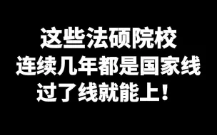 下载视频: 这些法硕院校连续几年都是国家线，过了线就能上！