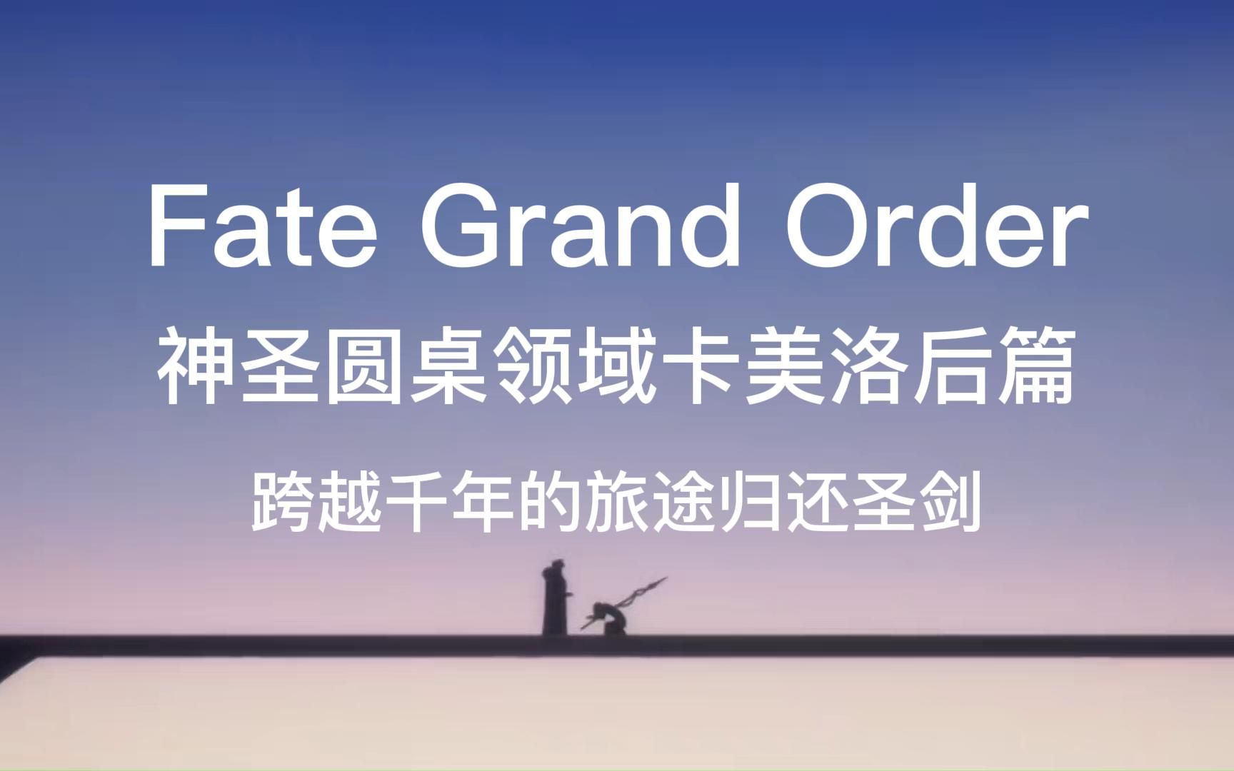 [图]Fate Grand Order神圣圆桌领域卡美洛后篇：跨越千年的旅途归还圣剑