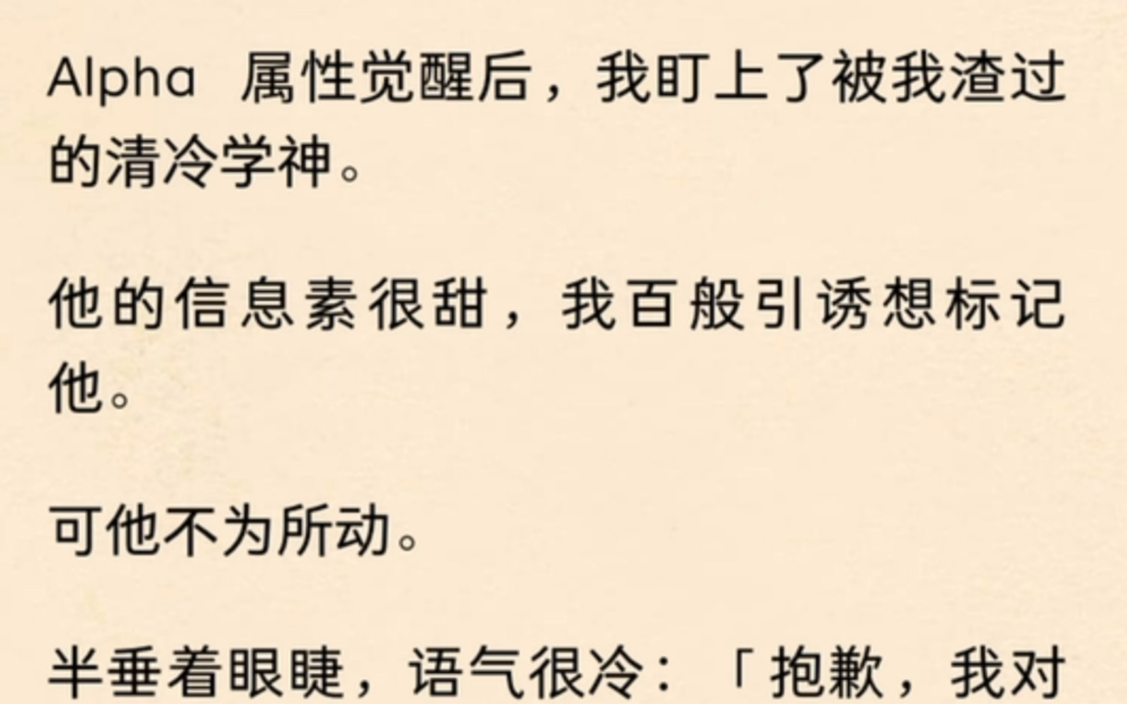 [图]Alpha 属性觉醒后，我盯上了被我渣过的清冷学神。他的信息素很甜，我百般引诱想标记他。可他不为所动。半垂着眼睫，语气很冷：「抱歉，我对你没兴趣。」