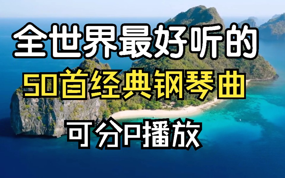 [时长3小时】50首超级好听的经典钢琴曲、古典钢琴曲,古典音乐、无损古典钢琴曲、值得循环播放一整天!哔哩哔哩bilibili