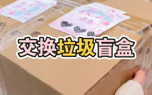 Download Video: 交换垃圾盲盒也太有意思了吧！