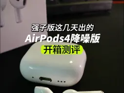 华强北这几天出的Airpods4降噪版 作为华强北的一线情报员第一时间给你们开箱