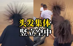 Tải video: 游客沙漠中头发集体竖立空中，称手机有“电流滋滋声”