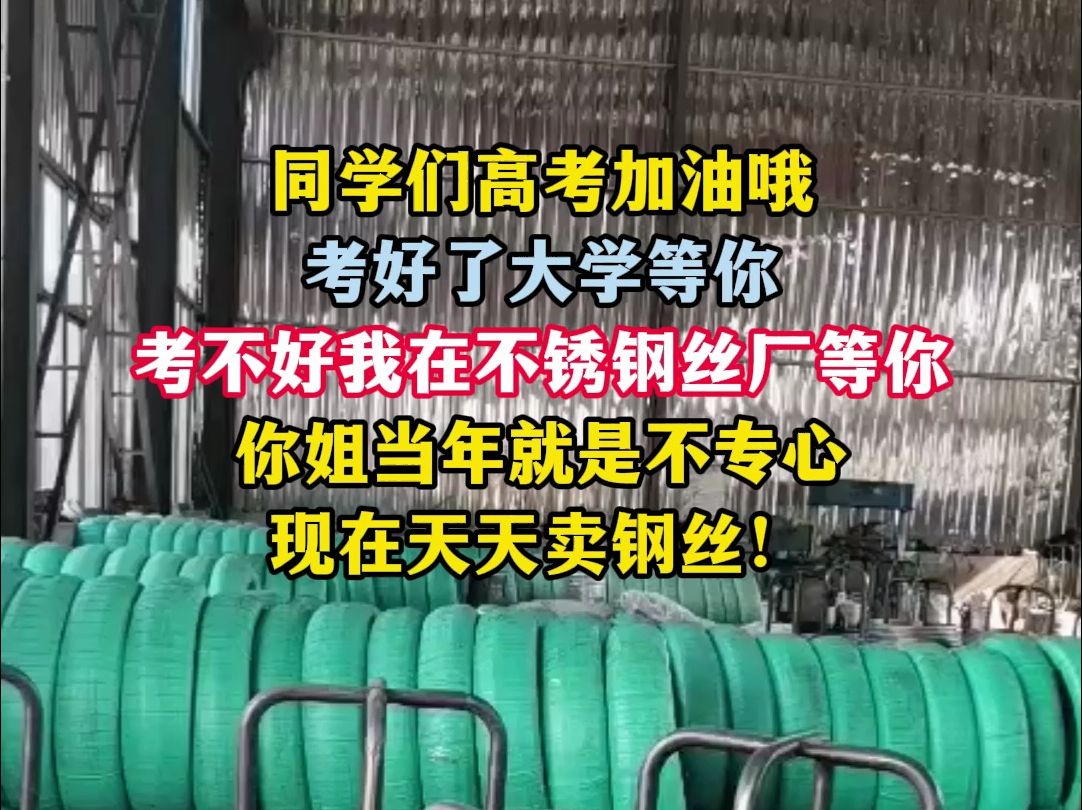 同学们高考加油哦,考好了大学等你,考不好我在不锈钢丝厂等你,你姐当年就是不专心,现在天天卖钢丝!哔哩哔哩bilibili