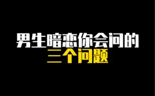 Download Video: 男生暗恋你会问的三个问题！