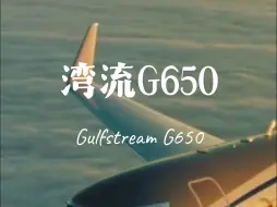 下载视频: 价值5个小目标的湾流G650到底有多豪华？安排