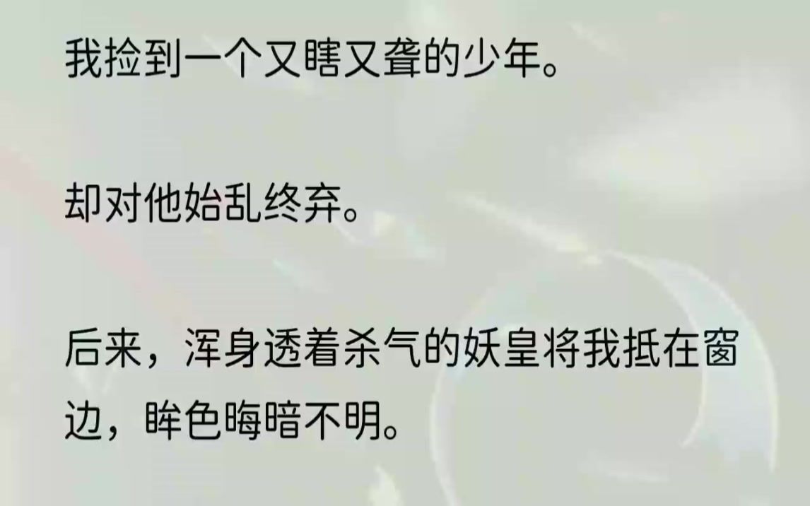 (全文完结版)甚至朝夕相处的亲人,若是几十上百年不见,我也可能一时半会认不出他们.此刻,我徒劳的看着眼前这张脸.有那么一瞬间,我怀疑妖皇就...