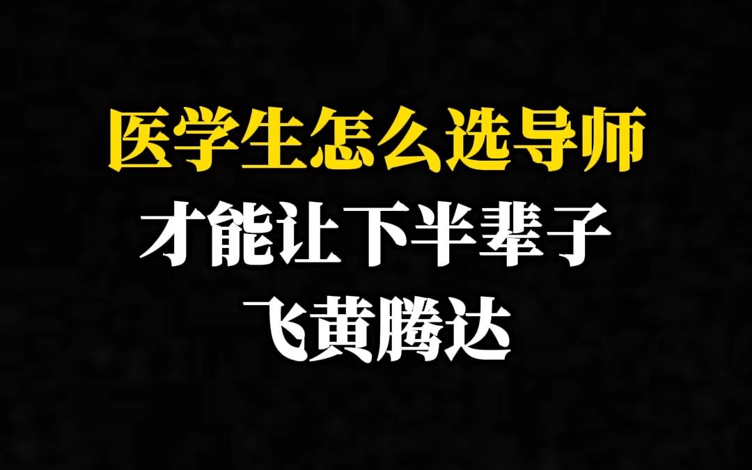 医学生怎么选导师才能让下半辈子飞黄腾达哔哩哔哩bilibili