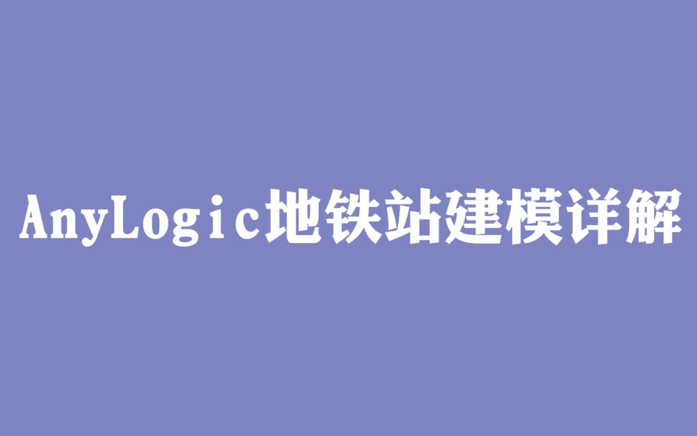 【AnyLogic自制教程】全网最详细最全|地铁站建模教程|行人仿真|数据输出哔哩哔哩bilibili