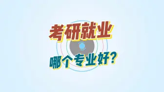 Download Video: 考研就业比较好的专业有哪些？