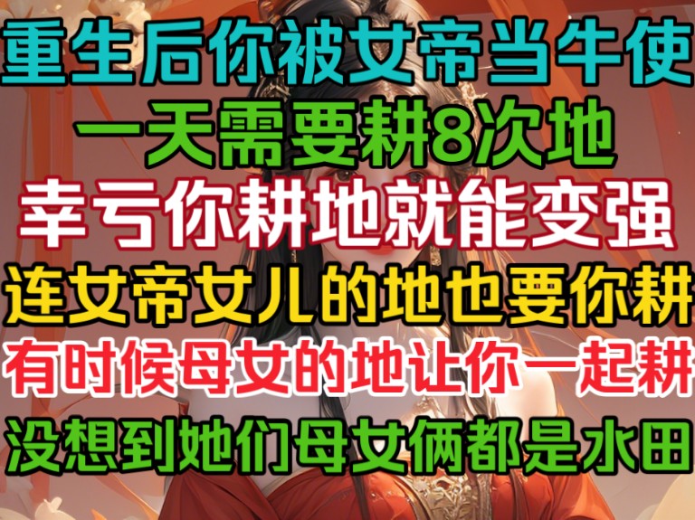 重生后,你被美女女帝当牛使,一天需要耕8次地,连女帝女儿的地也要你耕,有时候她俩的地还让你一起耕!哔哩哔哩bilibili