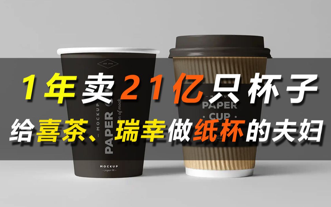 1年卖21亿只杯子!给喜茶、瑞幸做纸杯的夫妇,一年进账7个亿哔哩哔哩bilibili