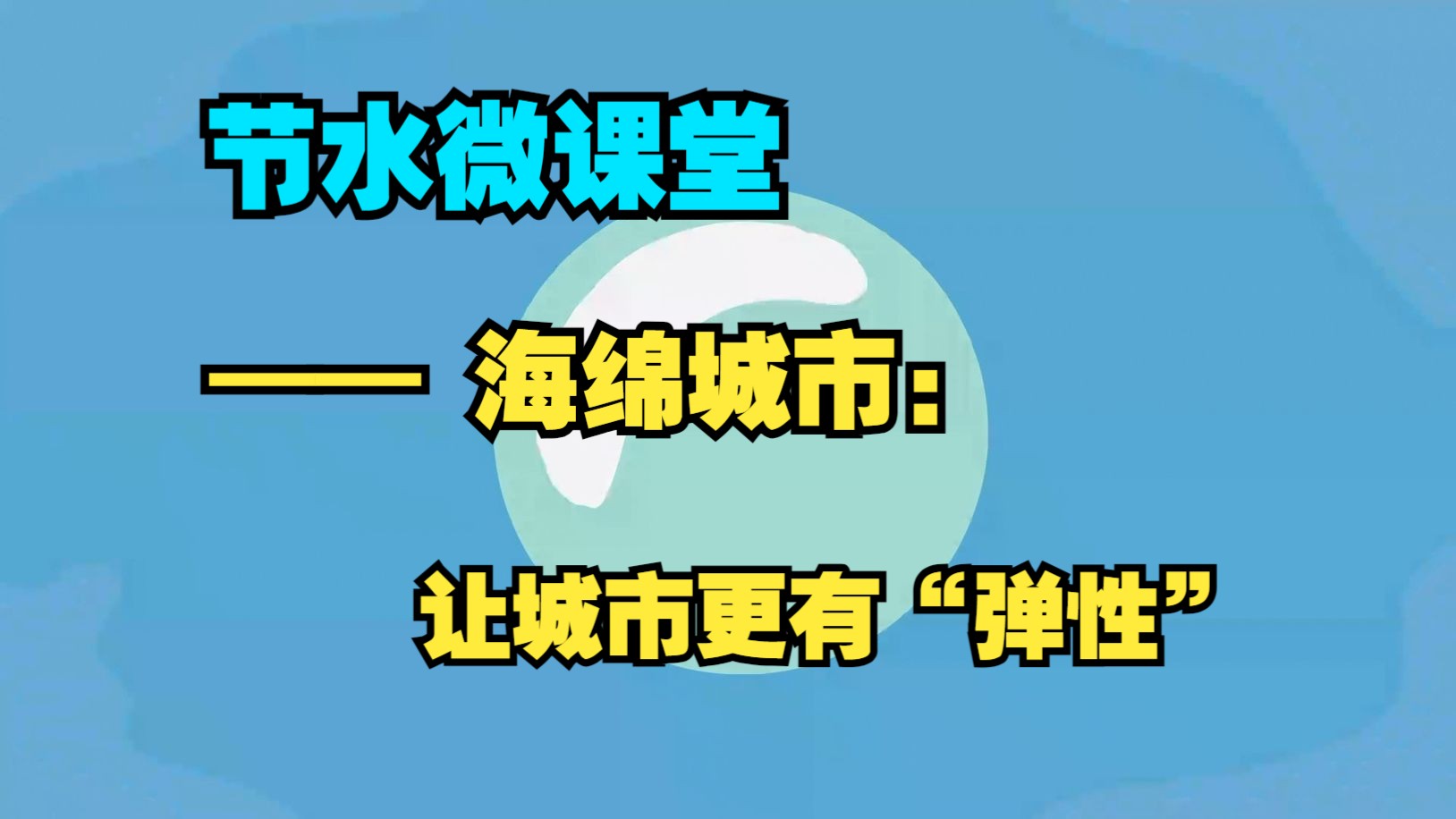 [图]节水微课堂 —— 海绵城市：让城市更有“弹性”（2022年全国优秀科普微视频）