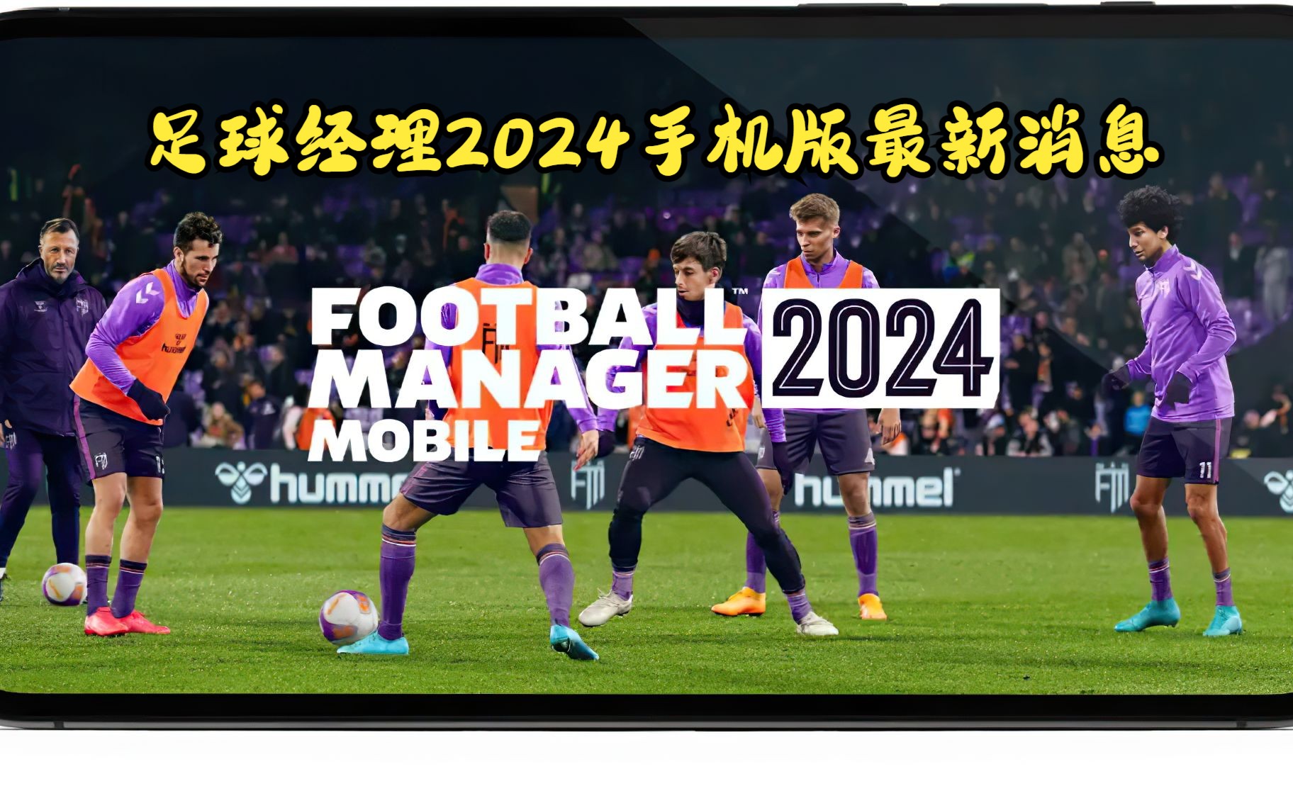 [图]足球经理2024手机版最新消息，以及fmm24和fmt24发生了哪些更改