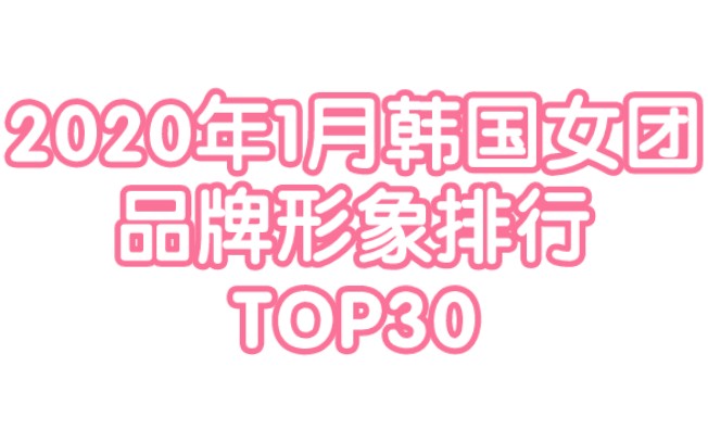 【KPOP】哪一组女团可以坐上了新年的第一个一位宝座呢?2020年1月韩国女团品牌形象排行TOP30哔哩哔哩bilibili