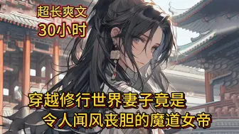 【无敌+女帝+剑道+单女主】穿越到修行世界，历练中与一女子生出情愫，有了肌肤之亲，与妻子成亲，才发现妻子竟是那令人闻风丧胆的魔道女帝