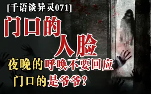 Download Video: 【千语谈异灵071】小心夜晚的呼唤声，门口的人脸真的是我爷爷吗？