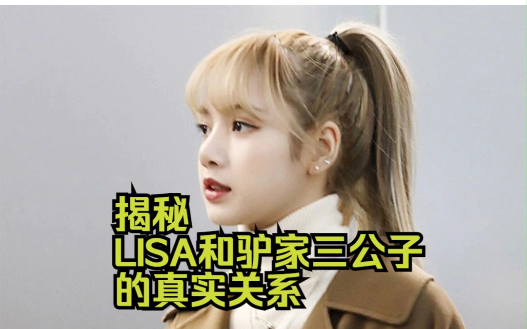 揭秘:Lisa和驴家三公子的真实关系哔哩哔哩bilibili