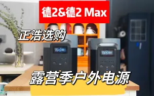 Download Video: 户外电源选购，正浩德2系列，德2和德2MAX怎么选，优缺点