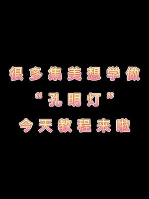 孔明灯教程来啦,小手赶紧动起来吧!哔哩哔哩bilibili