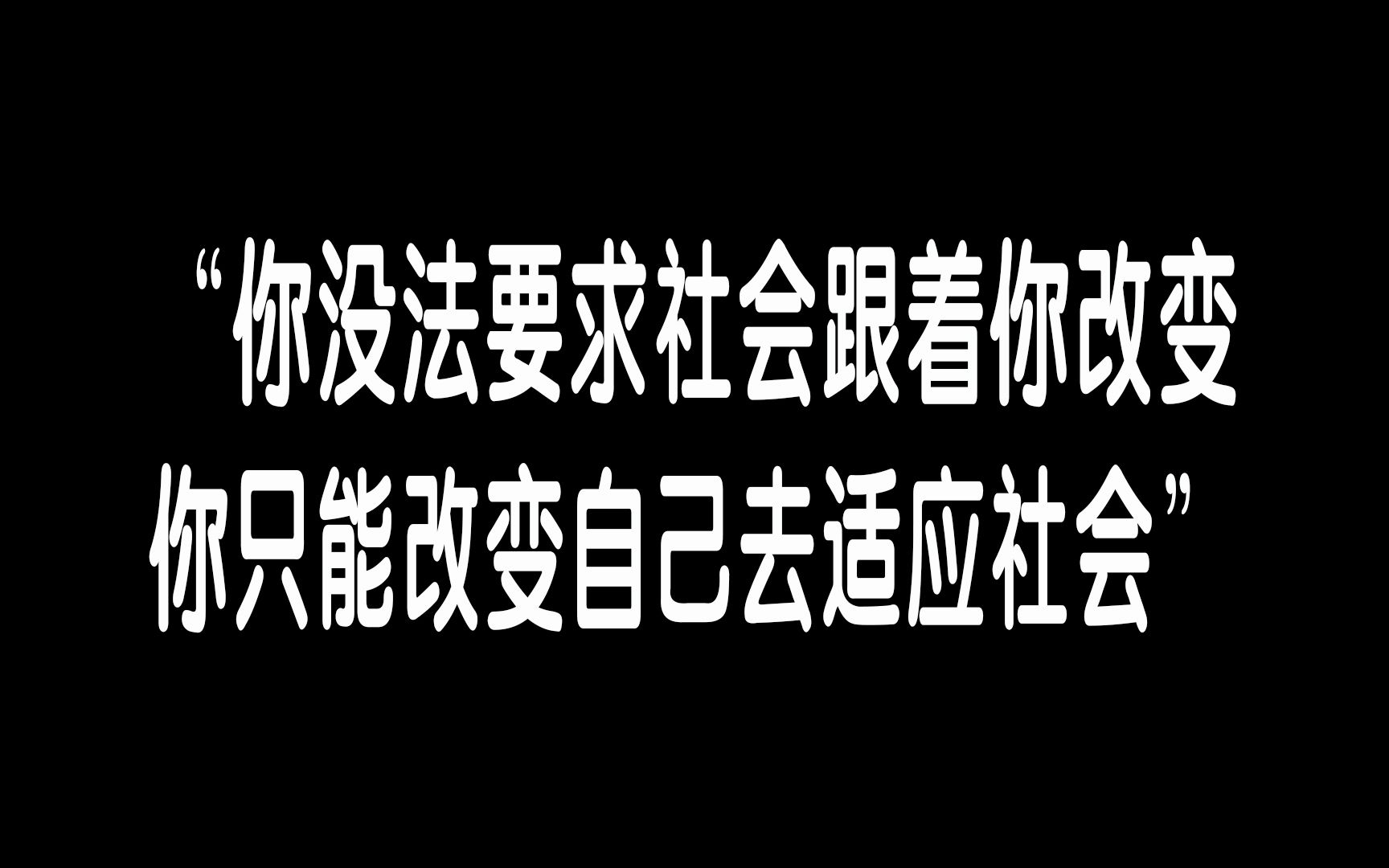 “你没法要求社会跟着你改变,你只能改变自己适应这个社会”哔哩哔哩bilibili