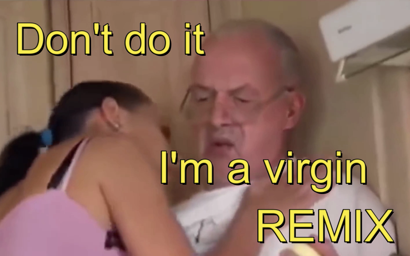 [图]Don't do it, im a virgin (REMIX by Stard Ova)