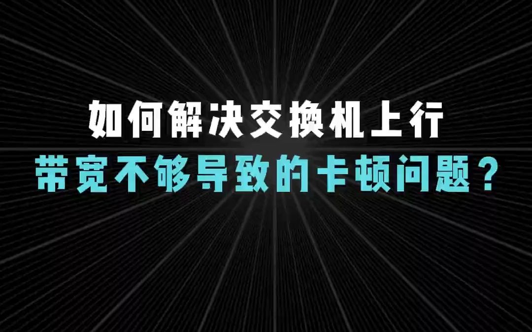 如何解决交换机上行带宽不够,导致的卡顿问题?【1分钟网络】哔哩哔哩bilibili