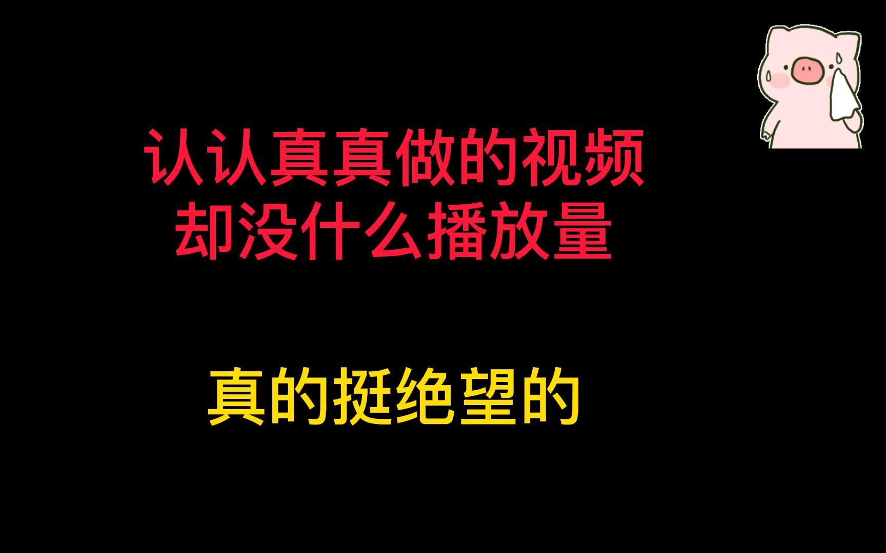 [图]认认真真做的视频，却没什么播放了。。。挺绝望的！