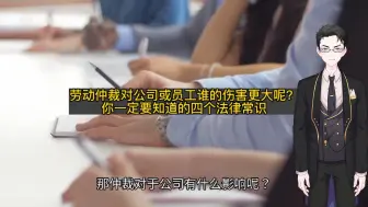 Tải video: 劳动仲裁对公司或员工谁的伤害更大呢？你一定要知道的四个法律常识