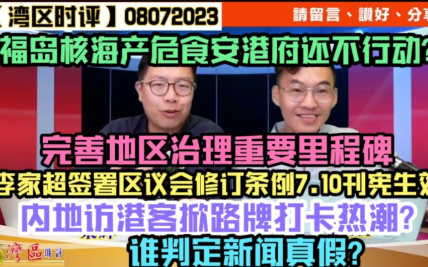 【湾区时评】08072023:完善地区治理重要里程碑 李家超签署区议会修订条例7.10刊宪生效!内地访港客掀路牌打卡热潮?福岛核海产危食安港府还不行动...