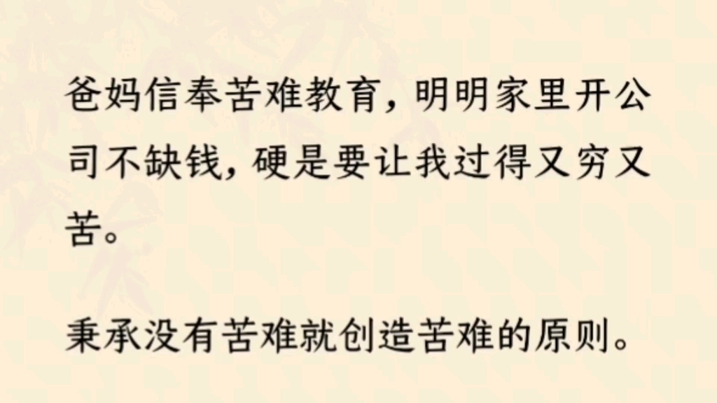 (全文完)家里开公司不缺钱,硬是要让我过得又穷又苦.秉承没有苦难就创造苦难的原则.他们说吃得苦中苦,方为人上人.确实,弟弟出生就成了人上...