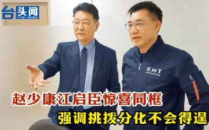 Tải video: 惊喜同框，异口同声！赵少康江启臣：挑拨分化不会得逞