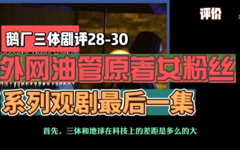 鹅厂三体剧评2830 外网油管原著女粉丝 系列观剧最后一集哔哩哔哩bilibili