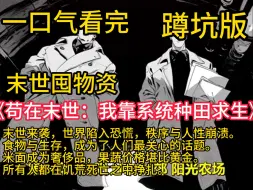 Download Video: 《苟在末世：我靠系统种田求生》末世来袭，世界陷入恐慌，秩序与人性崩溃。食物与生存，成为了人们最关心的话题。米面成为奢侈品，果蔬价格堪比黄金。所有人都在饥荒死亡之