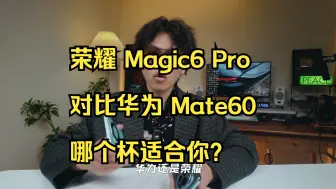 Download Video: 荣耀 Magic6 Pro 对比华为 Mate60，哪个杯适合你？