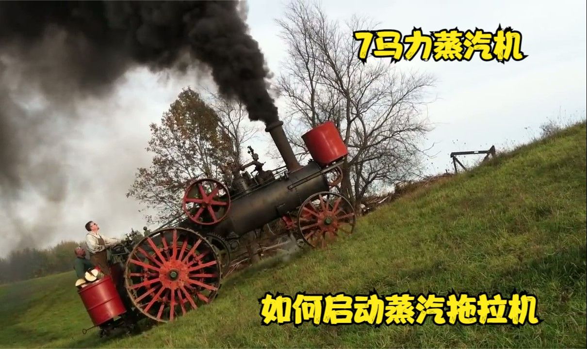 如何启动和驾驶一台1916年蒸汽拖拉机,发动机功率7马力哔哩哔哩bilibili