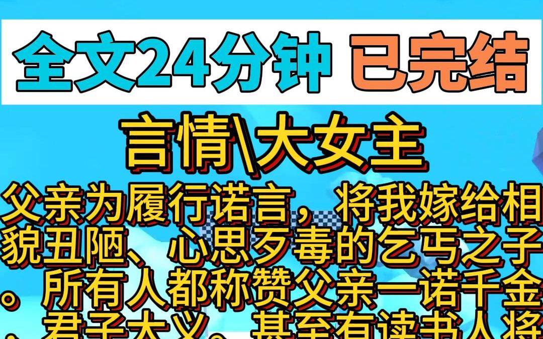 【完结文】第23集:父亲为履行诺言,将我嫁给相貌丑陋、心思歹毒的乞丐之子.所有人都称赞父亲一诺千金,君子大义.甚至有读书人将此事作书刻碑,传...