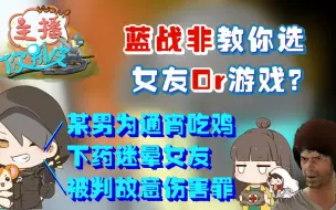 Video herunterladen: 女友和游戏如何选择？蓝战非：某男子为通宵吃鸡，竟下药迷晕女友【绝地求生】