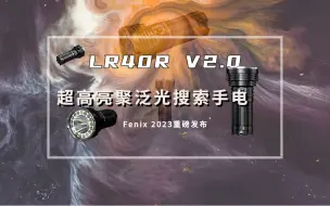 Download Video: 新品上市丨15000流明超高亮聚泛光搜索手电Fenix LR40R V2.0，冲破黑暗还你白昼!