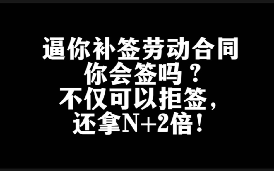 员工可以拒绝补签劳动合同,还可以终止劳动关系要求2倍工资和经济补偿?哔哩哔哩bilibili