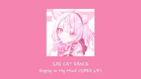 Stream GYPSY IN MY MIND 【SPED UP】 【SAD CAT DANCE FULL VER