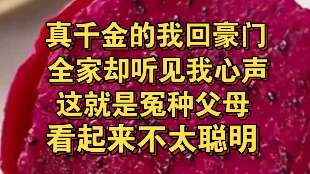 [图]真千金的我回豪门，全家却听见我心声，这就是我冤种父母？看着不太聪明