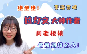 【言情向】我不允许还有姐妹不知道她！一流的拉灯文作者！周老板娘！