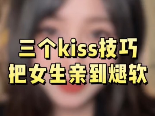 三个kiss技巧,把女生亲到腿软哔哩哔哩bilibili