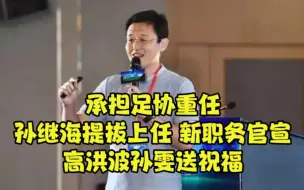 Download Video: 承担足协重任，孙继海提拔上任，新职务官宣，高洪波孙雯送祝福