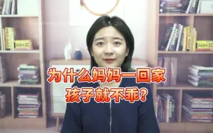 下载视频: 为什么只要妈妈一回家，孩子就不乖？答案超暖心！